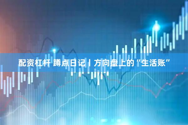 配资杠杆 蹲点日记丨方向盘上的“生活账”